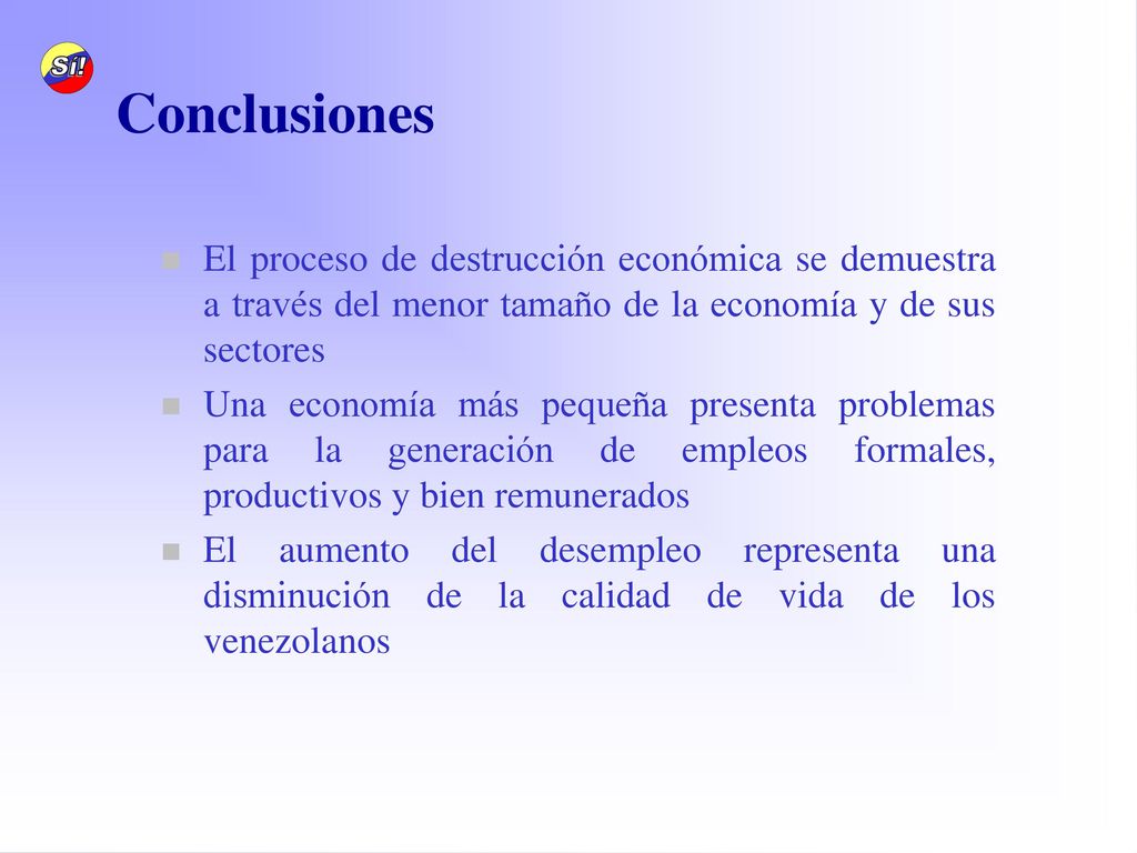 Conclusiones El proceso de destrucción económica se demuestra a través del menor tamaño de la economía y de sus sectores.