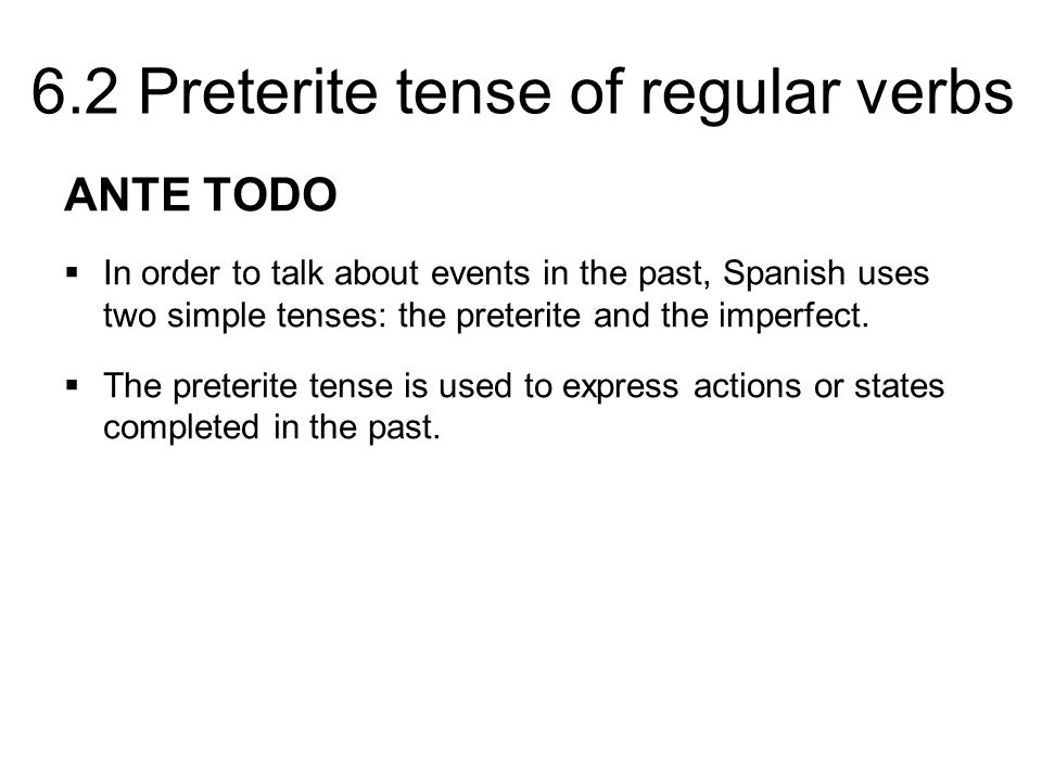 ANTE TODO In order to talk about events in the past, Spanish uses two simple tenses: the preterite and the imperfect.