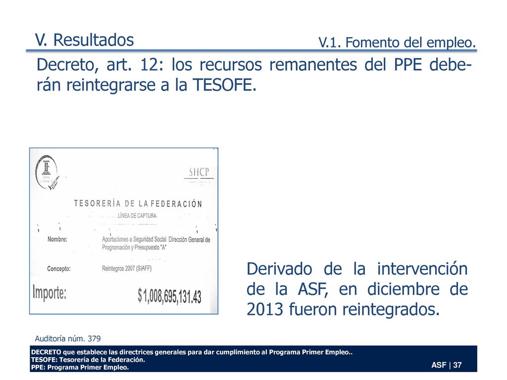 V. Resultados V.1. Fomento del empleo. Decreto, art. 12: los recursos remanentes del PPE debe-rán reintegrarse a la TESOFE.