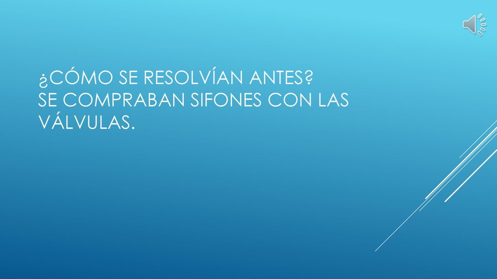 ¿Cómo se resolvían antes Se compraban sifones con las válvulas.