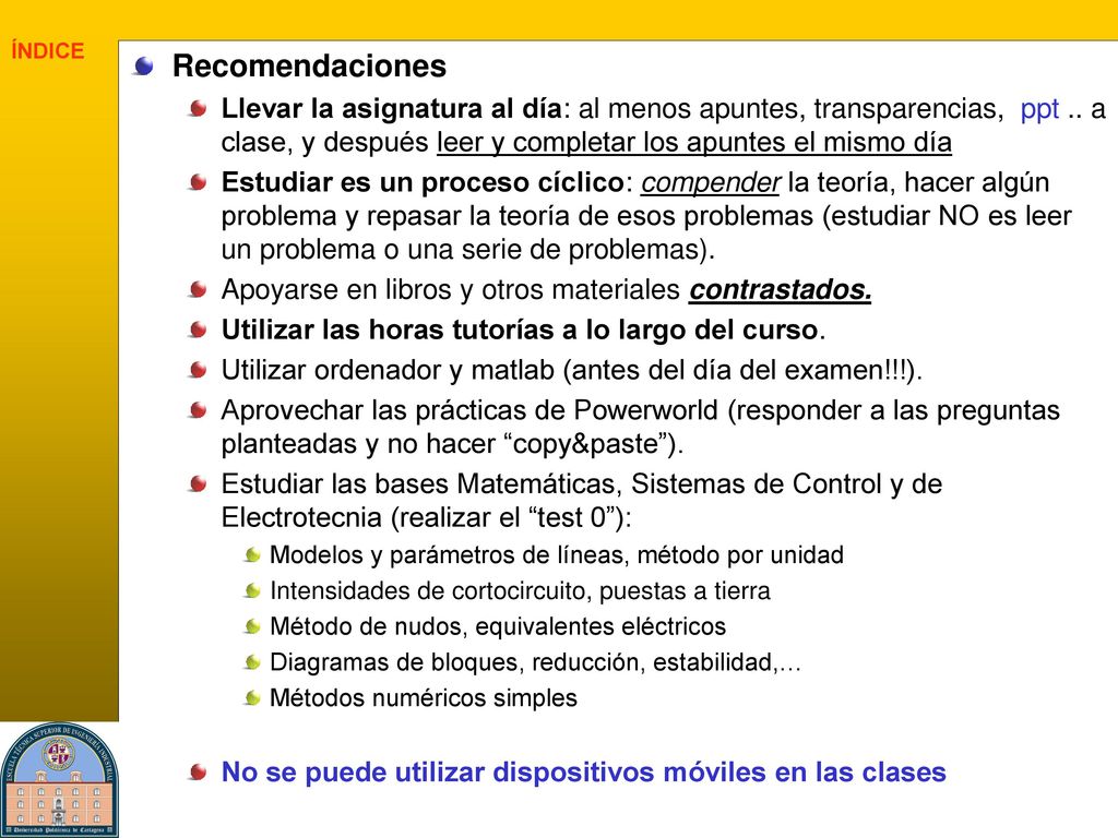 Recomendaciones Llevar la asignatura al día: al menos apuntes, transparencias, ppt .. a clase, y después leer y completar los apuntes el mismo día.