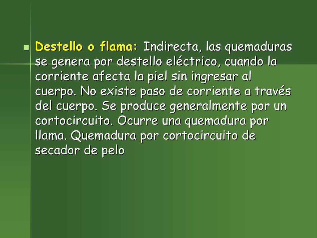Destello o flama: Indirecta, las quemaduras se genera por destello eléctrico, cuando la corriente afecta la piel sin ingresar al cuerpo.