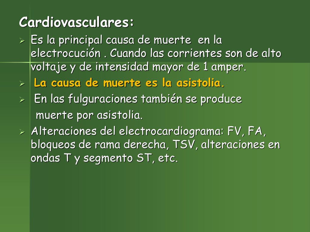 Cardiovasculares: Es la principal causa de muerte en la electrocución . Cuando las corrientes son de alto voltaje y de intensidad mayor de 1 amper.