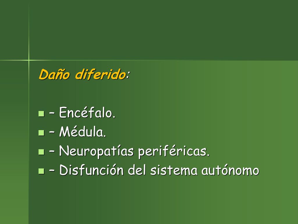 Daño diferido: – Encéfalo. – Médula. – Neuropatías periféricas. – Disfunción del sistema autónomo