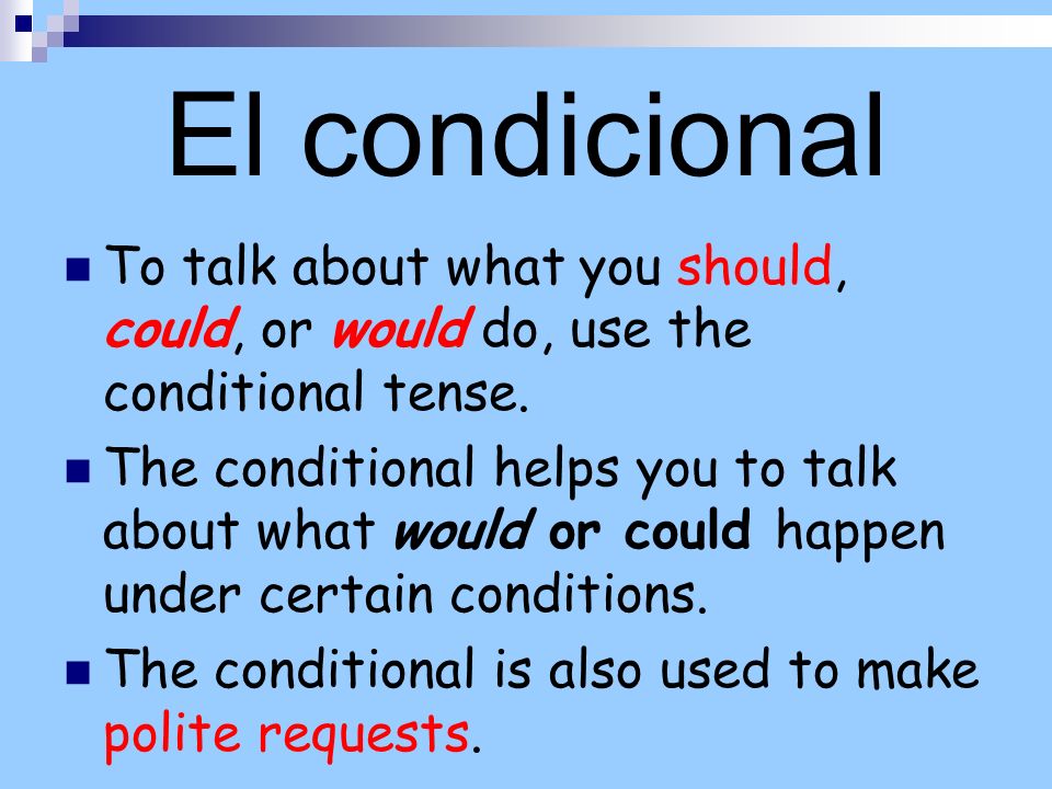 El condicional To talk about what you should, could, or would do, use the conditional tense.