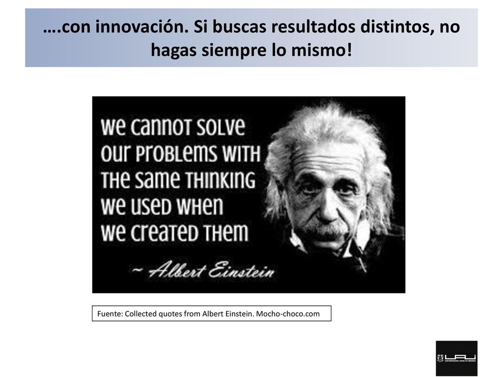 ….con innovación. Si buscas resultados distintos, no hagas siempre lo mismo!