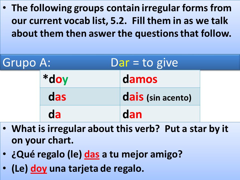 Grupo A: Dar = to give *doy damos das dais (sin acento) da dan