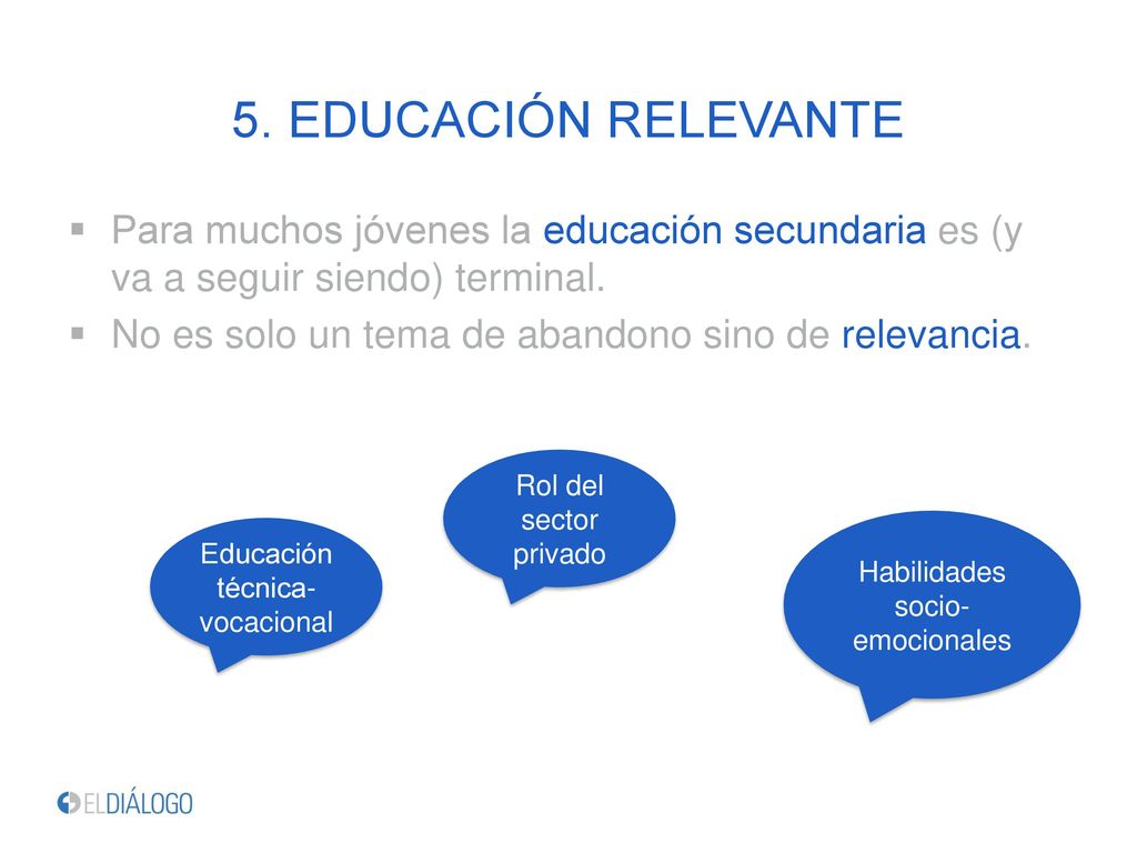 5. EDUCACIÓN RELEVANTE Para muchos jóvenes la educación secundaria es (y va a seguir siendo) terminal.