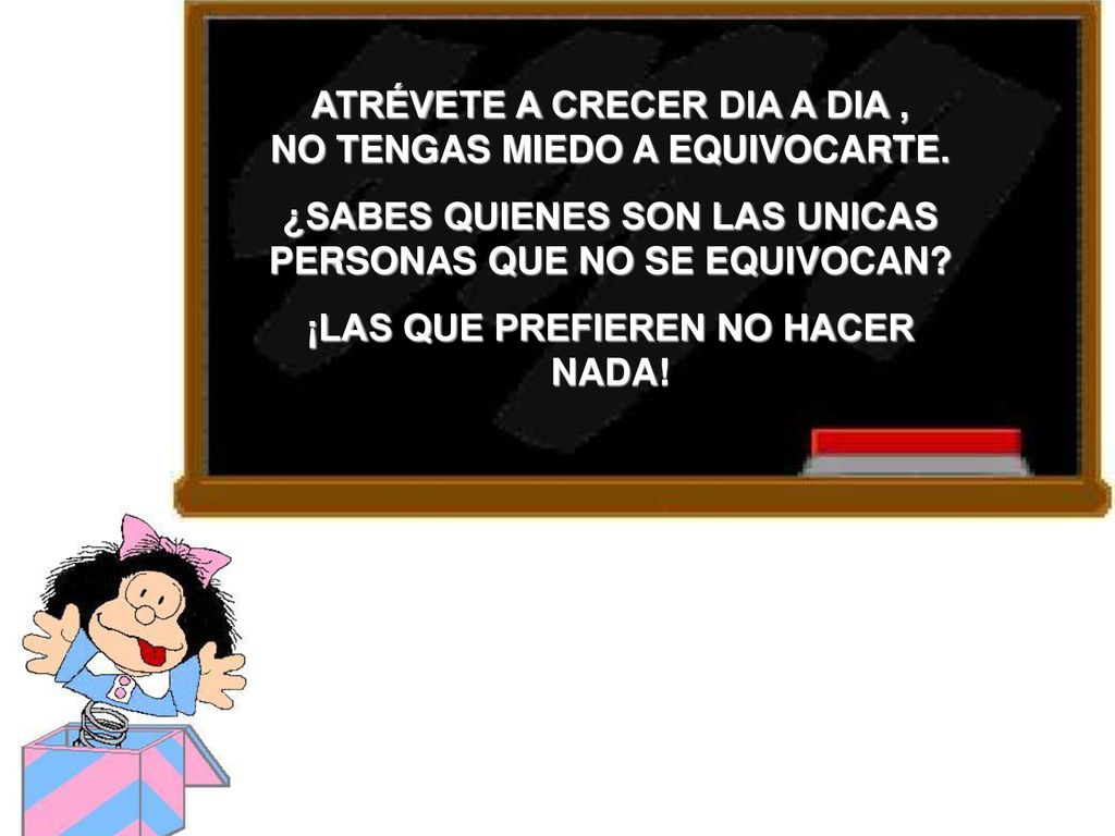 ATRÉVETE A CRECER DIA A DIA , NO TENGAS MIEDO A EQUIVOCARTE.