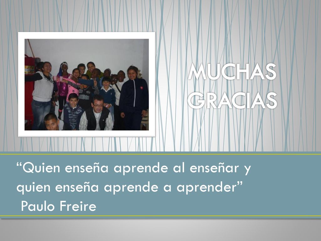 MUCHAS GRACIAS Quien enseña aprende al enseñar y quien enseña aprende a aprender Paulo Freire