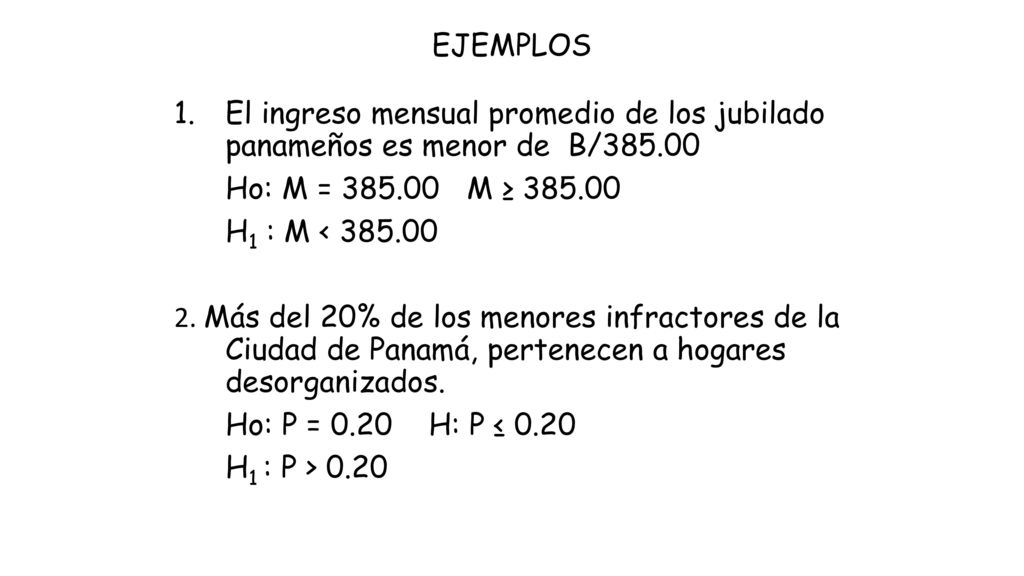 EJEMPLOS El ingreso mensual promedio de los jubilado panameños es menor de B/ Ho: M = M ≥
