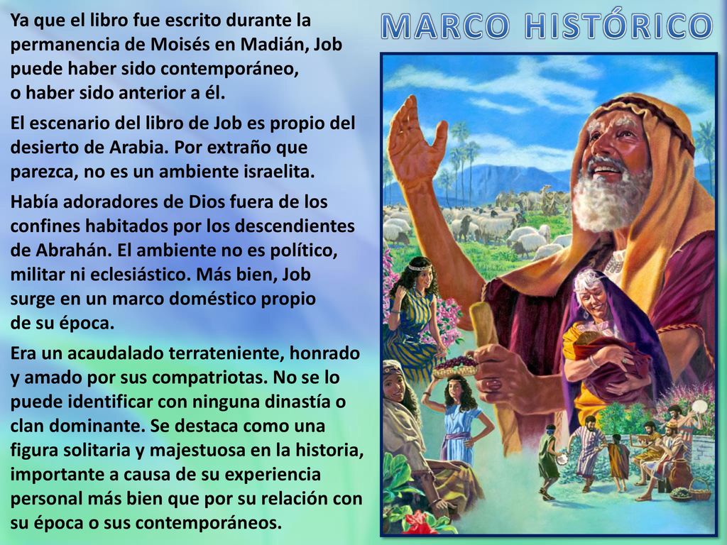 Ya que el libro fue escrito durante la permanencia de Moisés en Madián, Job puede haber sido contemporáneo, o haber sido anterior a él.