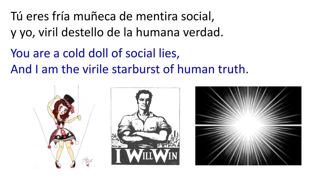 Tú eres fría muñeca de mentira social, y yo, viril destello de la humana verdad.