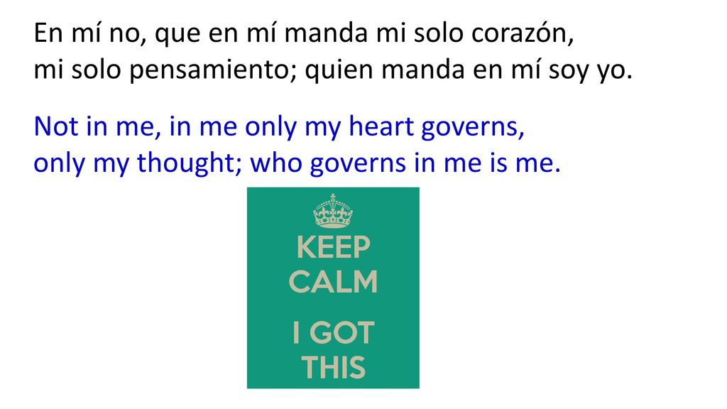 En mí no, que en mí manda mi solo corazón, mi solo pensamiento; quien manda en mí soy yo.
