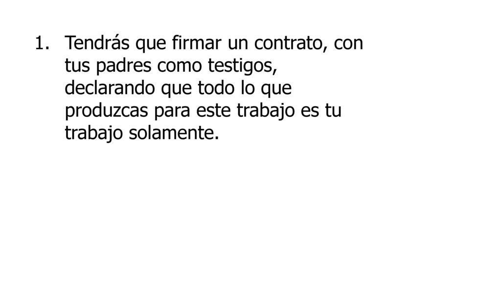Tendrás que firmar un contrato, con tus padres como testigos, declarando que todo lo que produzcas para este trabajo es tu trabajo solamente.