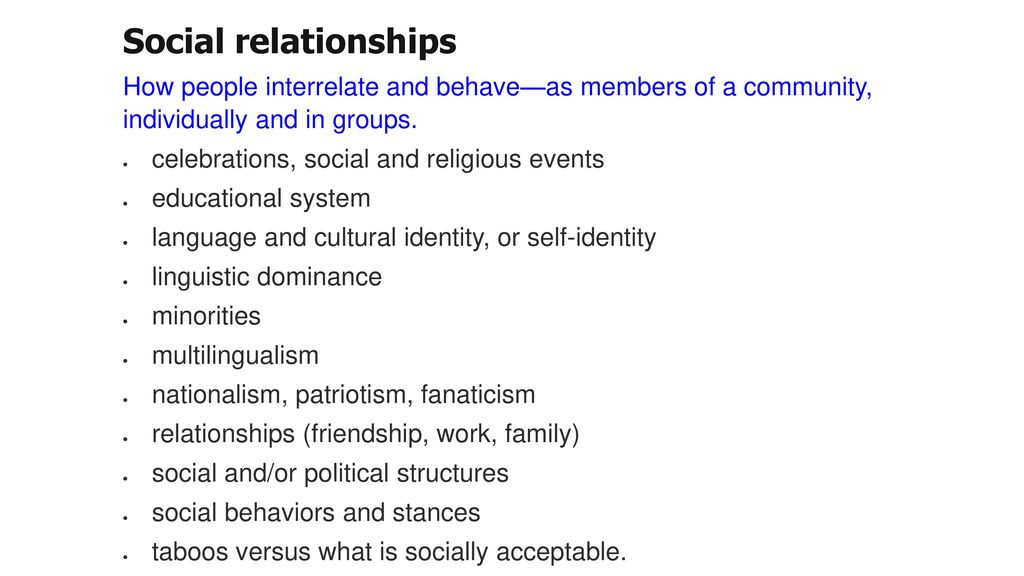Social relationships How people interrelate and behave—as members of a community, individually and in groups.