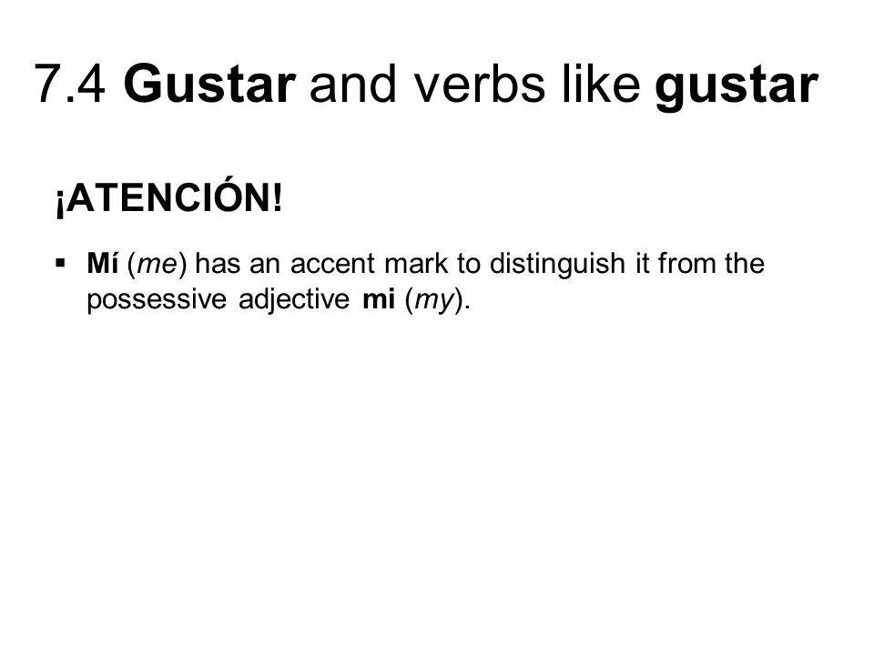 ¡ATENCIÓN! Mí (me) has an accent mark to distinguish it from the possessive adjective mi (my).