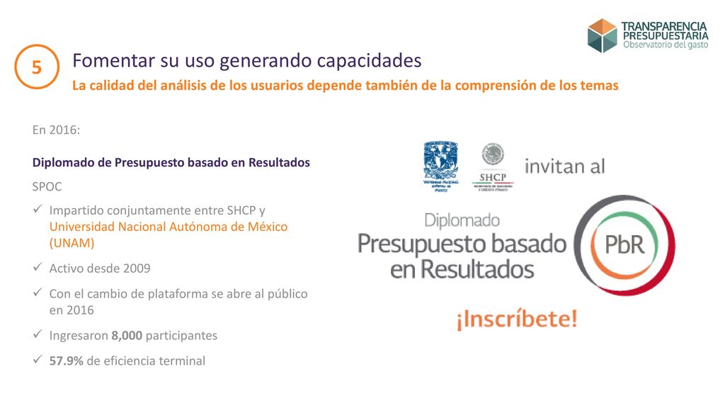 5 Fomentar su uso generando capacidades La calidad del análisis de los usuarios depende también de la comprensión de los temas.