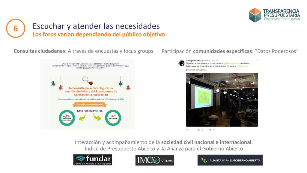 6 Escuchar y atender las necesidades Los foros varían dependiendo del público objetivo. Consultas ciudadanas: A través de encuestas y focus groups.