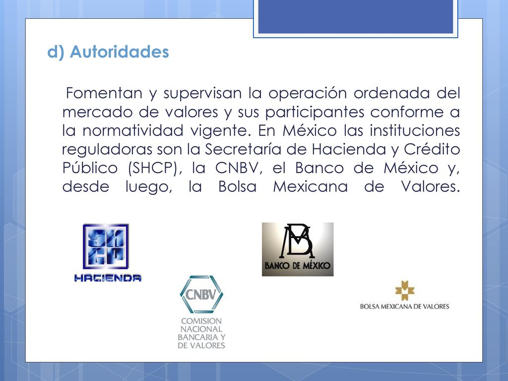 d) Autoridades Fomentan y supervisan la operación ordenada del mercado de valores y sus participantes conforme a la normatividad vigente.