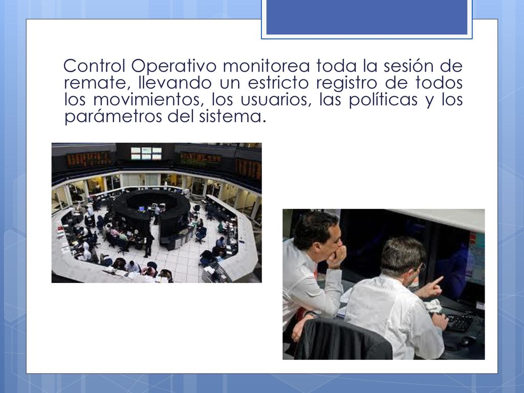 Control Operativo monitorea toda la sesión de remate, llevando un estricto registro de todos los movimientos, los usuarios, las políticas y los parámetros del sistema.