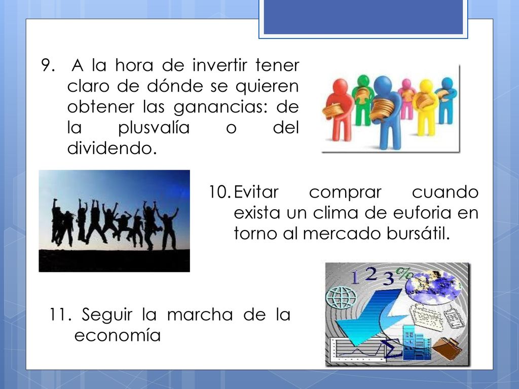 9. A la hora de invertir tener claro de dónde se quieren obtener las ganancias: de la plusvalía o del dividendo.