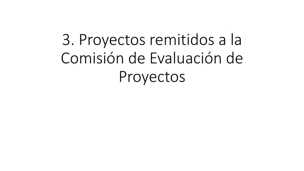 3. Proyectos remitidos a la Comisión de Evaluación de Proyectos