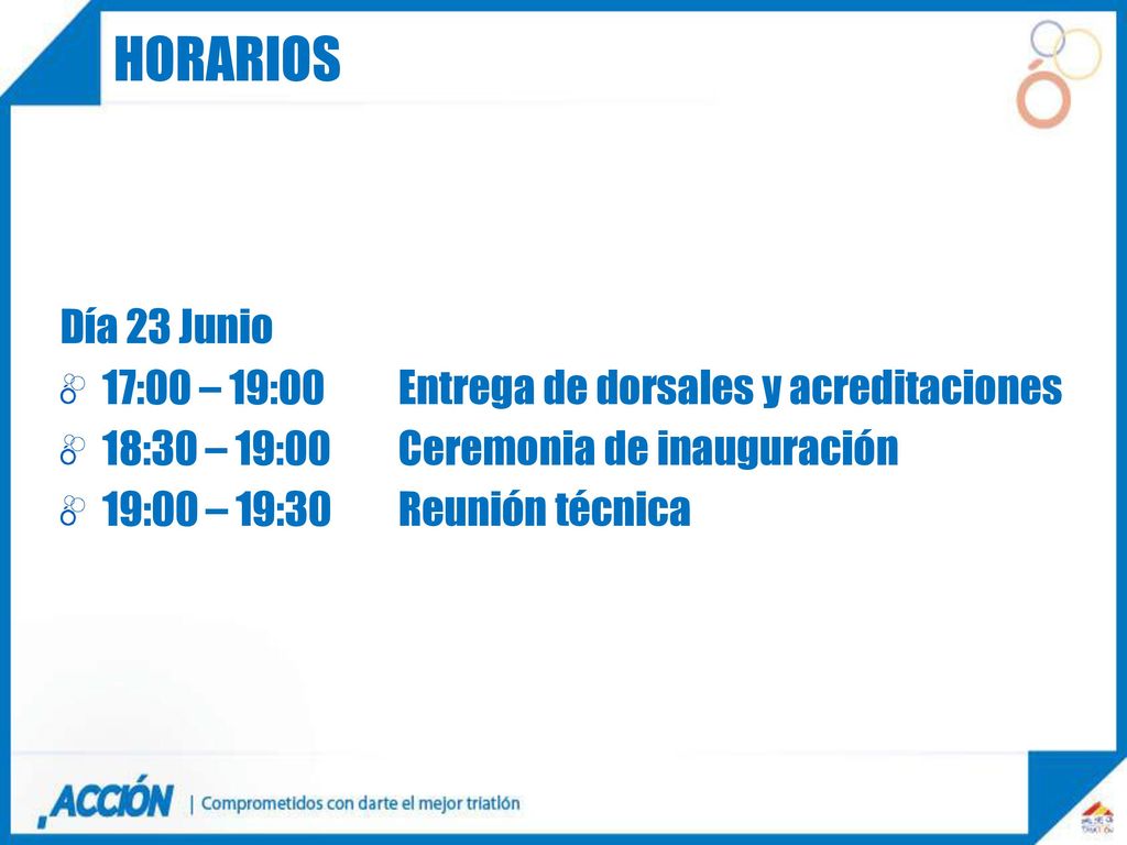 HORARIOS Día 23 Junio. 17:00 – 19:00 Entrega de dorsales y acreditaciones. 18:30 – 19:00 Ceremonia de inauguración.