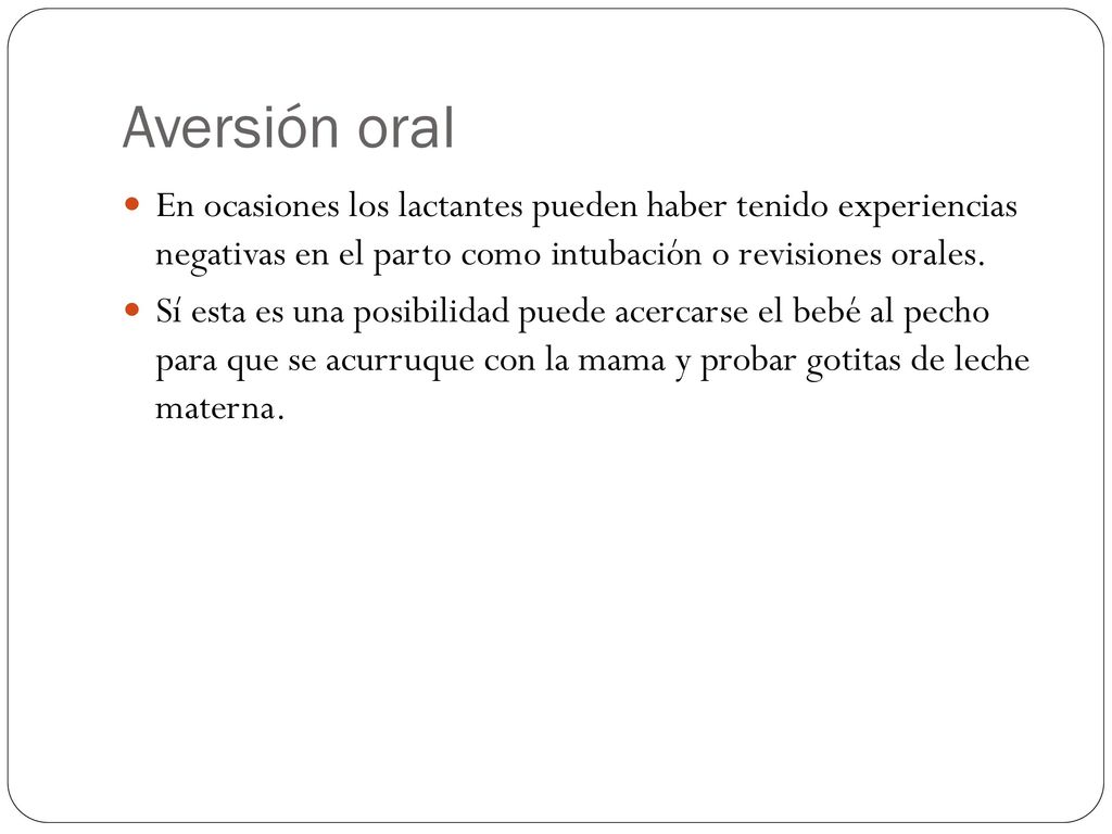 Aversión oral En ocasiones los lactantes pueden haber tenido experiencias negativas en el parto como intubación o revisiones orales.