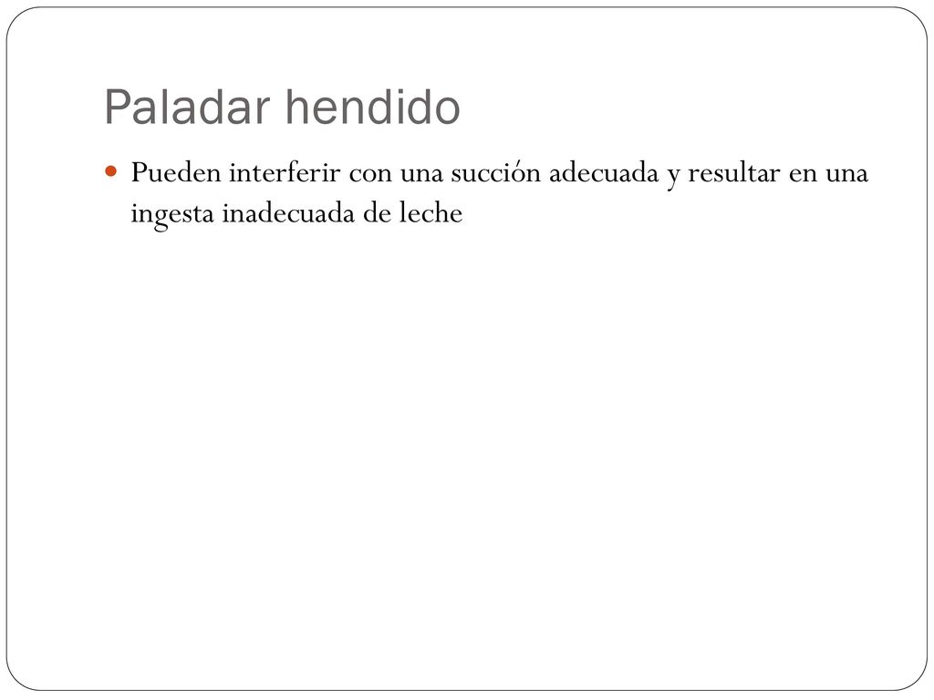 Paladar hendido Pueden interferir con una succión adecuada y resultar en una ingesta inadecuada de leche.