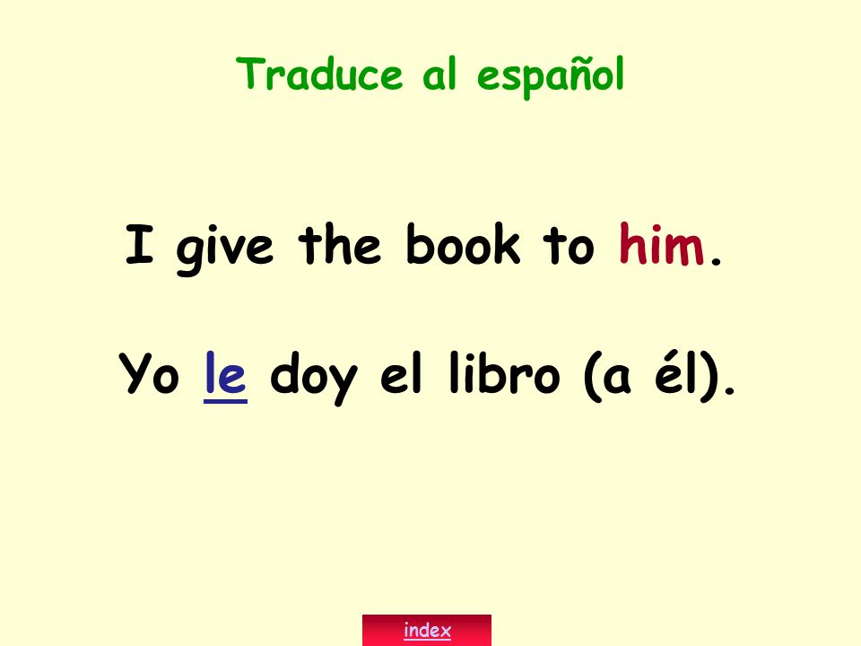 I give the book to him. Yo le doy el libro (a él).