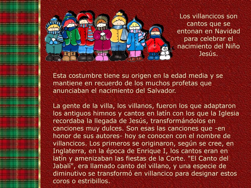 Los villancicos son cantos que se entonan en Navidad para celebrar el nacimiento del Niño Jesús.