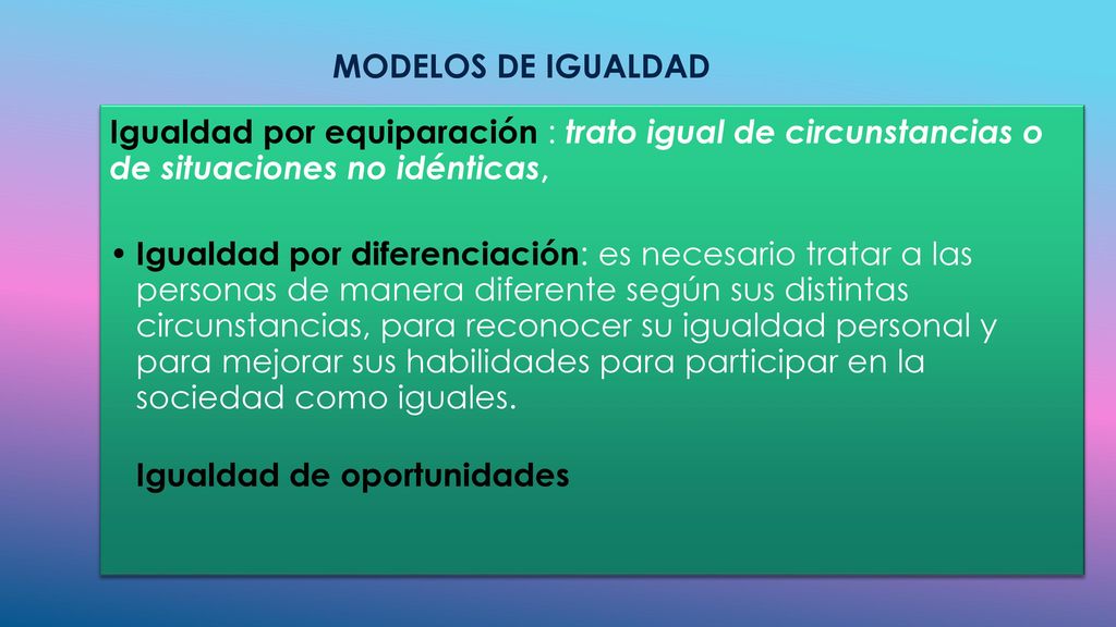 MODELOS DE IGUALDAD Igualdad por equiparación : trato igual de circunstancias o de situaciones no idénticas,