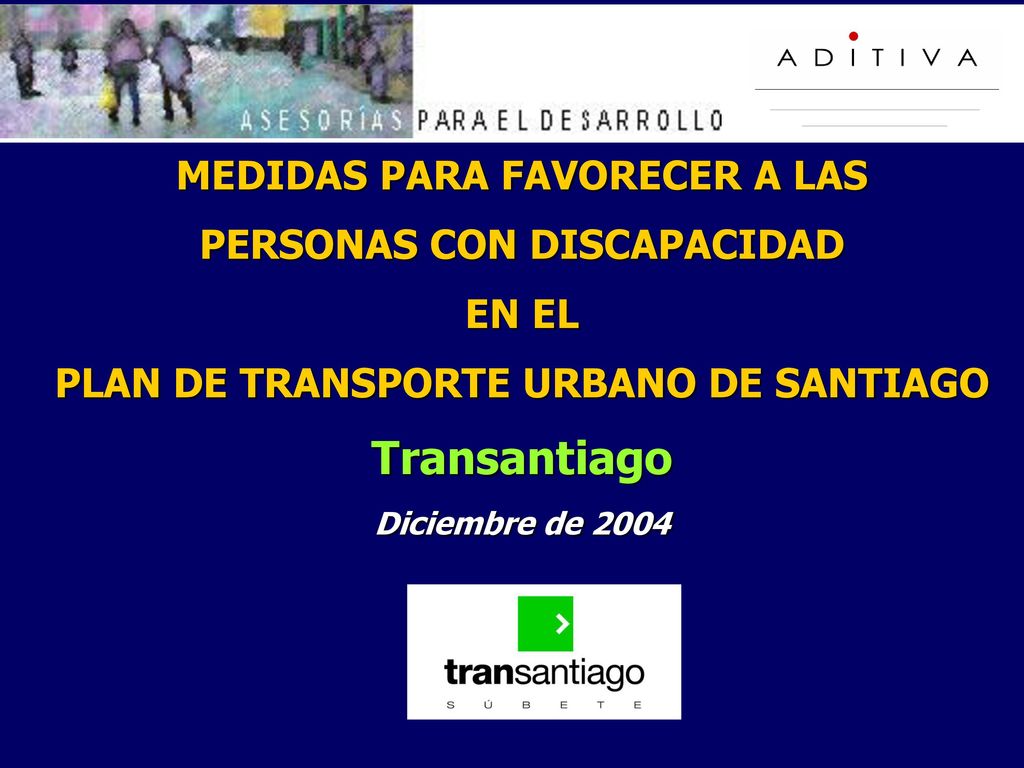 MEDIDAS PARA FAVORECER A LAS PERSONAS CON DISCAPACIDAD EN EL PLAN DE TRANSPORTE URBANO DE SANTIAGO Transantiago Diciembre de 2004