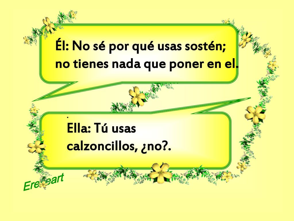 Él: No sé por qué usas sostén; no tienes nada que poner en el.