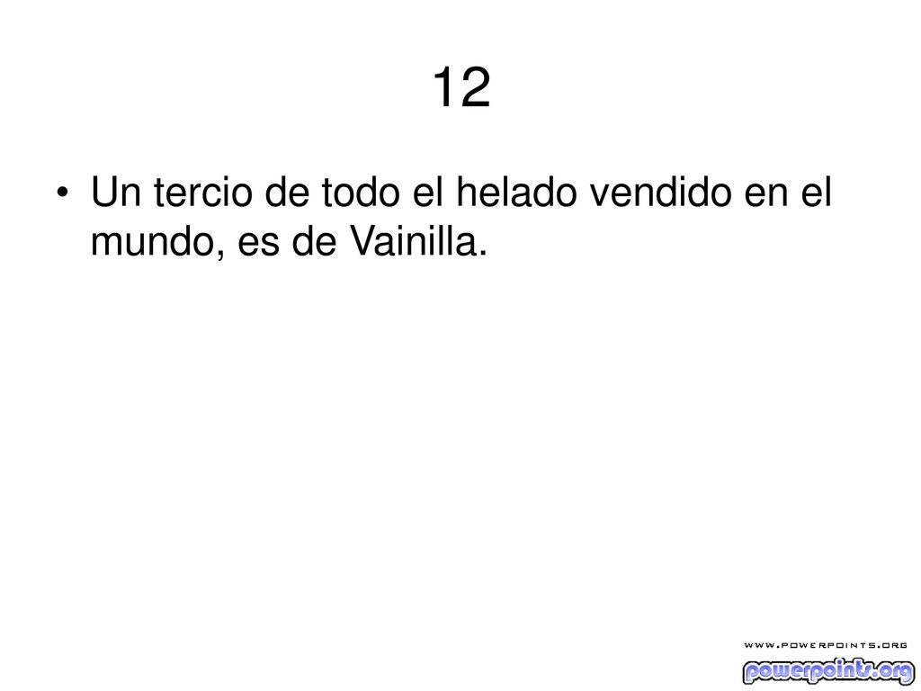 12 Un tercio de todo el helado vendido en el mundo, es de Vainilla.