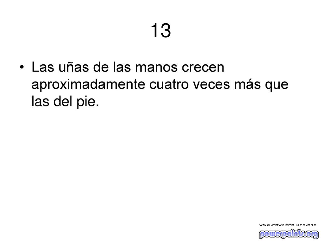 13 Las uñas de las manos crecen aproximadamente cuatro veces más que las del pie.