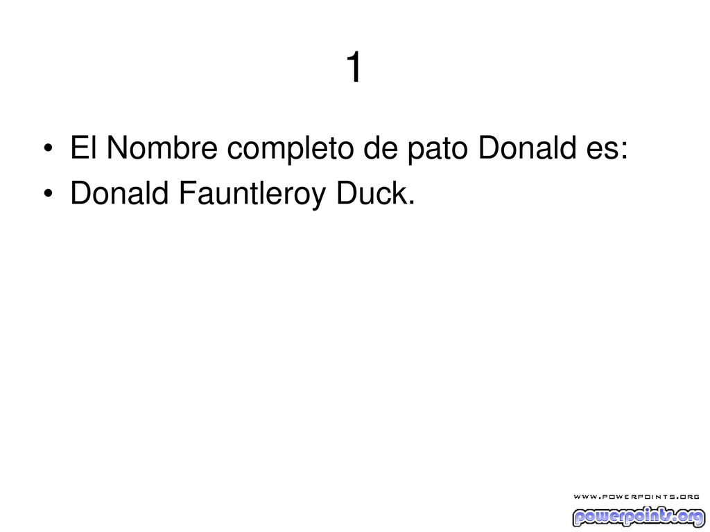 1 El Nombre completo de pato Donald es: Donald Fauntleroy Duck.