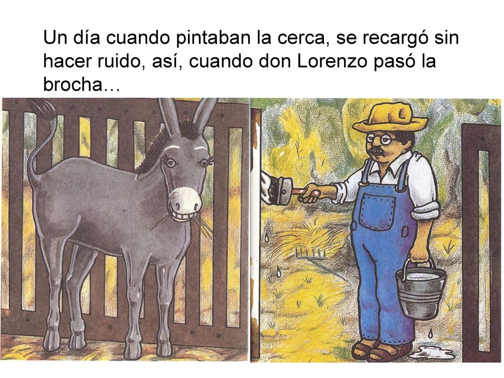 Un día cuando pintaban la cerca, se recargó sin hacer ruido, así, cuando don Lorenzo pasó la brocha…