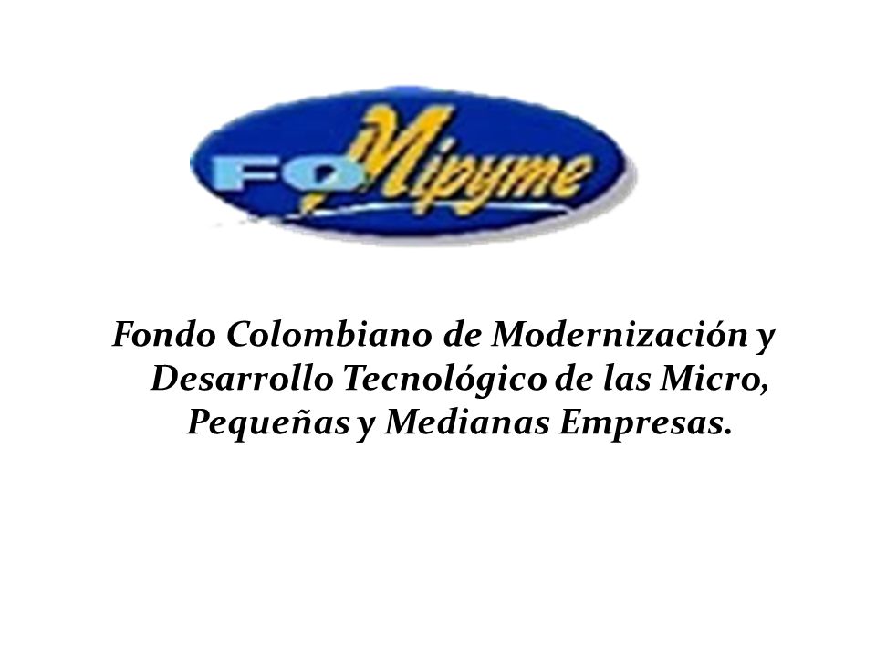 Fondo Colombiano de Modernización y Desarrollo Tecnológico de las Micro, Pequeñas y Medianas Empresas.