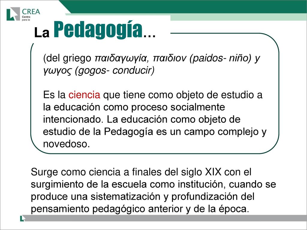 La Pedagogía… (del griego παιδαγωγία, παιδιον (paidos- niño) y γωγος (gogos- conducir)