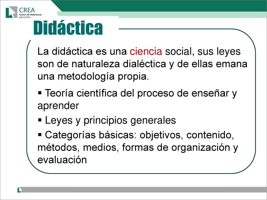 Didáctica La didáctica es una ciencia social, sus leyes son de naturaleza dialéctica y de ellas emana una metodología propia.