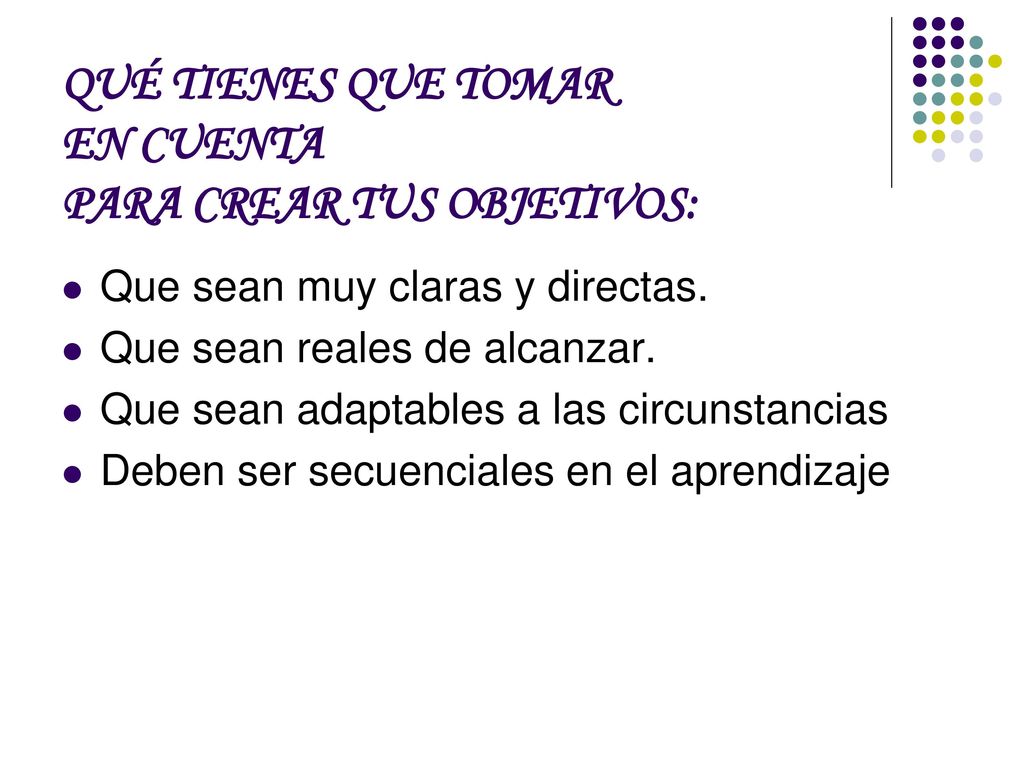 QUÉ TIENES QUE TOMAR EN CUENTA PARA CREAR TUS OBJETIVOS: