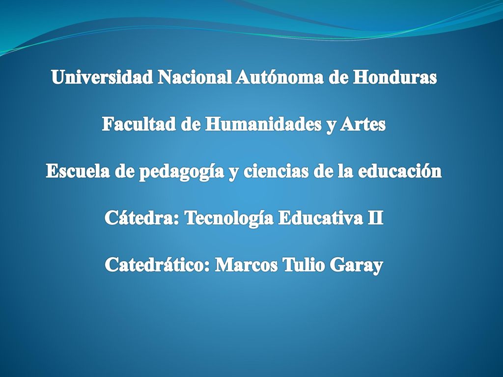 Universidad Nacional Autónoma de Honduras Facultad de Humanidades y Artes Escuela de pedagogía y ciencias de la educación Cátedra: Tecnología Educativa II Catedrático: Marcos Tulio Garay
