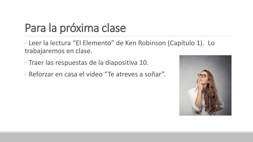 Para la próxima clase Leer la lectura El Elemento de Ken Robinson (Capítulo 1). Lo trabajaremos en clase.