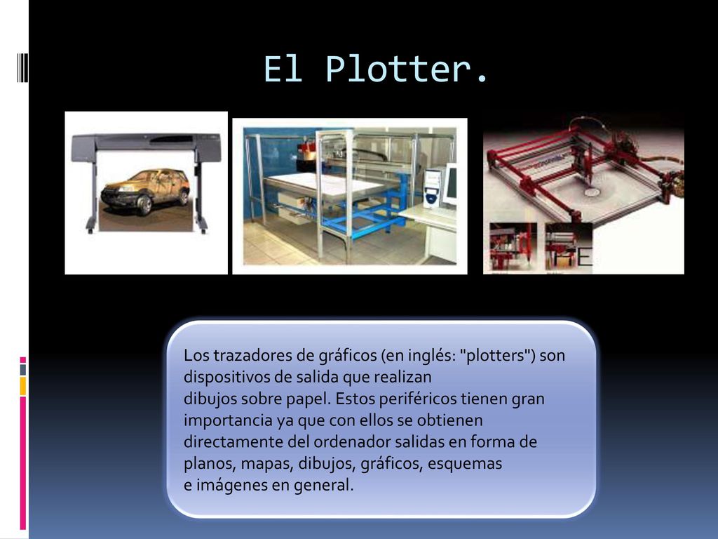 El Plotter. Los trazadores de gráficos (en inglés: plotters ) son dispositivos de salida que realizan.