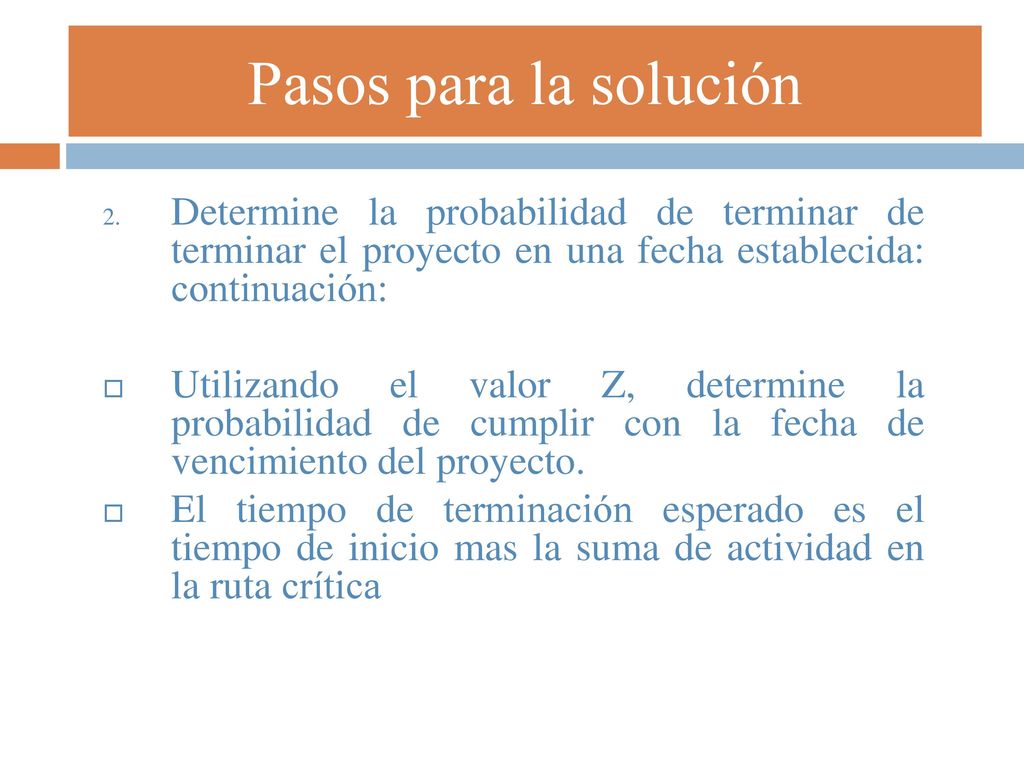 Pasos para la solución Determine la probabilidad de terminar de terminar el proyecto en una fecha establecida: continuación: