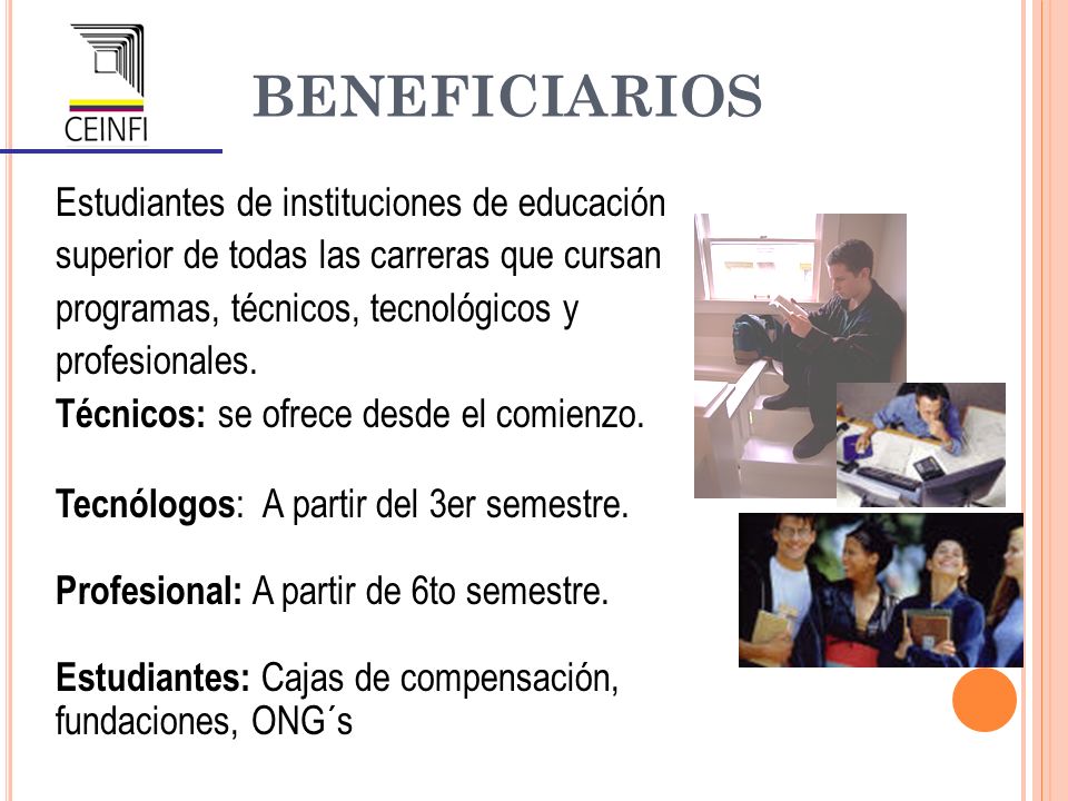 BENEFICIARIOS Estudiantes de instituciones de educación superior de todas las carreras que cursan programas, técnicos, tecnológicos y profesionales.