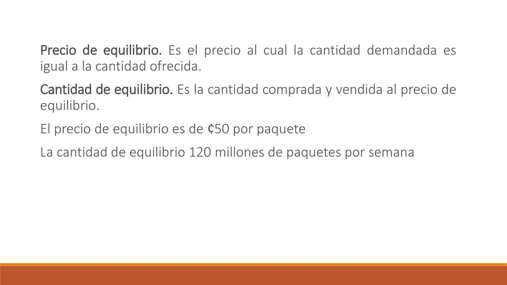 Precio de equilibrio. Es el precio al cual la cantidad demandada es igual a la cantidad ofrecida.