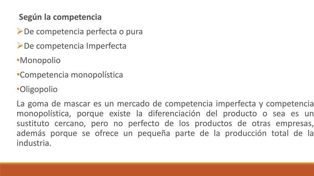 Según la competencia De competencia perfecta o pura. De competencia Imperfecta. Monopolio. Competencia monopolística.